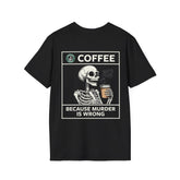 Coffee, because Murder is Wrong T-shirt (BACK PRINT)